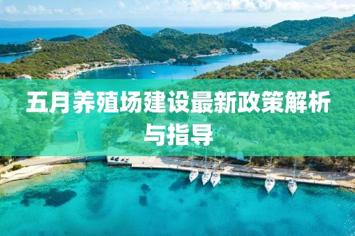 五月养殖场建设最新政策解析与指导