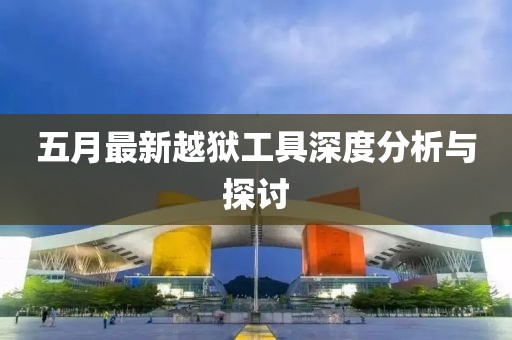 五月最新越狱工具深度分析与探讨