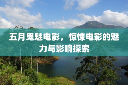 五月鬼魅电影，惊悚电影的魅力与影响探索