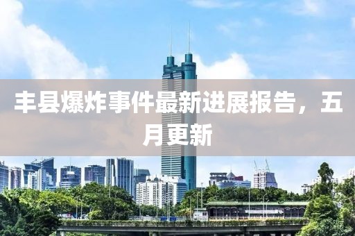 丰县爆炸事件最新进展报告，五月更新