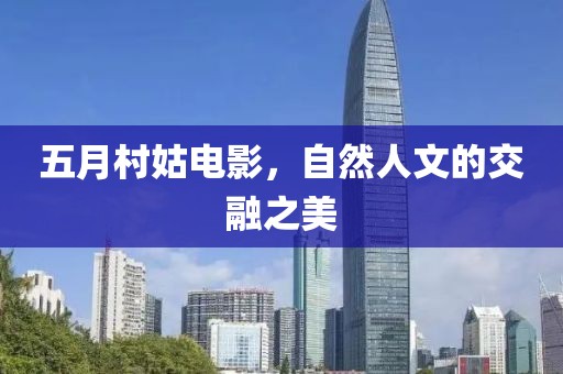 五月村姑电影，自然人文的交融之美