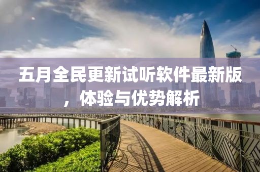 五月全民更新试听软件最新版，体验与优势解析