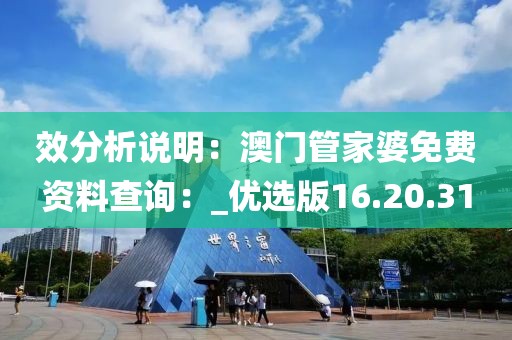 效分析说明：澳门管家婆免费资料查询：_优选版16.20.31