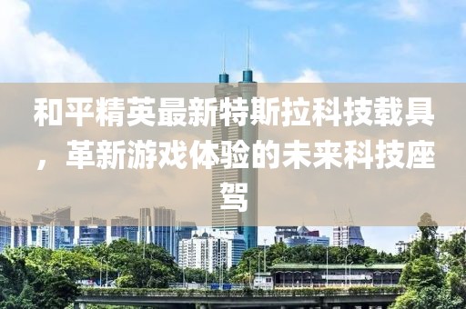 和平精英最新特斯拉