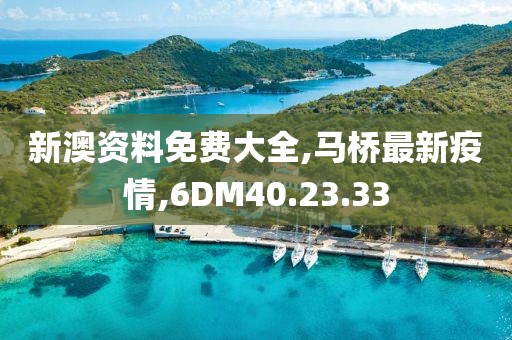 新澳资料免费大全,马桥最新疫情,6DM40.23.33