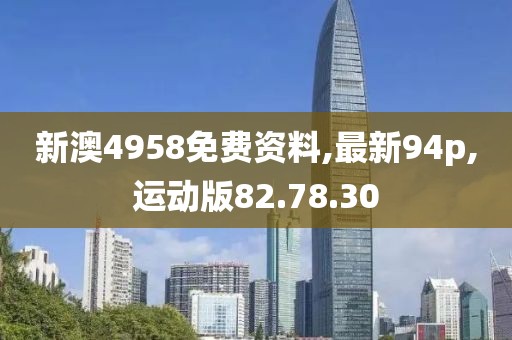 新澳4958免费资料,最新94p,运动版82.78.30