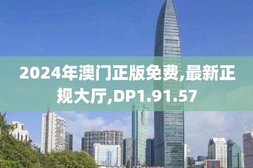 2024年澳门正版免费,最新正规大厅,DP1.91.57
