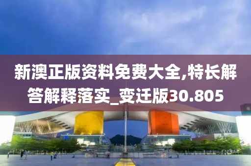 新澳正版资料免费大全,特长解答解释落实_变迁版30.805