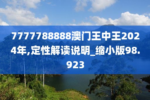 7777788888澳门王中王2024年,定性解读说明_缩小版98.923