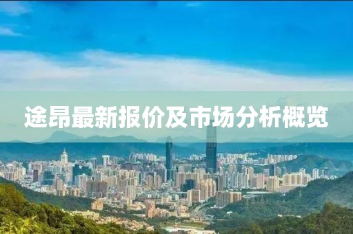 途昂最新报价及市场分析概览