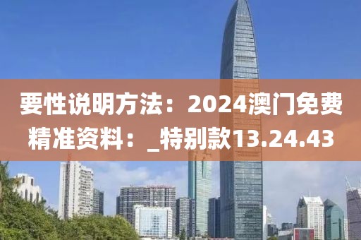 要性说明方法：2024澳门免费精准资料：_特别款13.24.43